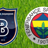 Medipol Başakşehir - Fenerbahçe... İlk 11'ler belli oldu
