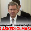 Wulff: Türk askeri olmasaydı...