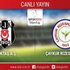 CANLI ANLATIM! Beşiktaş - Çaykur Rizespor