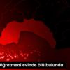 Ortaokul öğretmeni evinde ölü bulundu Ortaokul öğretmeni evinde ölü bulundu