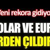 ﻿Dolar ve euro çıldırdı. Yeni rekora gidiyor