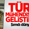 Türk mühendisleri geliştirdi! Şimdi dünyaya..