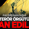 Arap Birliği, terör örgütü ilan etti