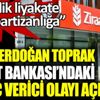 ﻿ CHP'li Erdoğan Toprak Ziraat Bankası'ndaki utanç verici olayı açıkladı