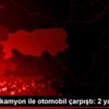 Aydın da kamyon ile otomobil çarpıştı: 2 yaralı Aydın da kamyon ile otomobil çarpıştı: 2 yaralı