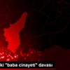 Adana daki "baba cinayeti" davası
