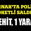 Şırnak'ta polise hain saldırı