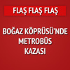Boğaziçi Köprüsü'nde metrobüs kazası