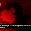 Büyükşehir Belediye Erzurumspor-Trabzonspor maçından ...