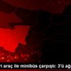 Hafif ticari araç ile minibüs çarpıştı: 3 ü ağır, ... Hafif ticari araç ile minibüs çarpıştı: 3 ü ağır, ...
