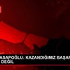BAKAN KASAPOĞLU: KAZANDIĞIMIZ BAŞARILAR TESADÜF DEĞİL