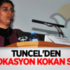 Tuncel'den Provokasyon Kokan Sözler