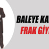 Bale karşıtı Kahraman “frak” siparişini verdi!