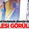 Özel hastanede skandal olay! Böylesi görülmedi