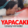 Şov Yapacaklar! Cenazeyi Vermediler