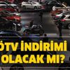 ÖTV indirimi olacak mı? 2020 ÖTV indirimi var mı? ÖTV oranı ne kadar olacak?