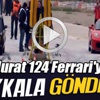 Murat 124 Ferrari'yi bakkala gönderdi Murat 124 Ferrari'yi bakkala gönderdi