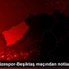 Çaykur Rizespor-Beşiktaş maçından notlar