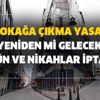 Sokağa çıkma yasağı son dakika yeniden mi gelecek? Yasaklar geri mi geldi? Nikah ve düğünler iptal oldu mu?