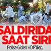 Saldırıda 14 Saat Sırrı! Polise Giden HDP'liler.. Saldırıda 14 Saat Sırrı! Polise Giden HDP'liler..