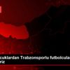 Engelli çocuklardan Trabzonsporlu futbolcuları mutlu ...