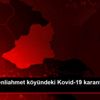 Kars ta Benliahmet köyündeki Kovid-19 karantinası ...
