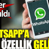 ﻿WhatsApp'a yeni özellik geliyor