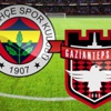 Fenerbahçe - Gaziantepspor canlı anlatım