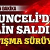 Tunceli'de çatışma çıktı!