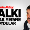 Aktay: Halkı Salak Yerine Koydular Aktay: Halkı Salak Yerine Koydular