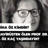Koronavirüsten ölen Doktor Feriha Öz kimdir? Profesör Doktor Feriha Öz kaç yaşındaydı?