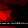 11 yıl hapis cezası olan şüpheli, halk otobüsünde ... 11 yıl hapis cezası olan şüpheli, halk otobüsünde ...