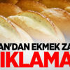 Bakan'dan ekmek zammı açıklaması! Bakan'dan ekmek zammı açıklaması!