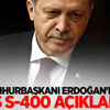 Cumhurbaşkanı Erdoğan'dan flaş S-400 açıklaması