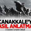 Çanakkale’yi Nasıl Anlatmalı Çanakkale’yi Nasıl Anlatmalı