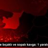 Kocaeli de bıçaklı ve sopalı kavga: 1 yaralı