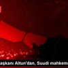 İletişim Başkanı Altun dan, Suudi mahkemesine tepki