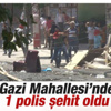 Gazi Mahallesi'nde 1 polis şehit oldu