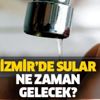 Açıklama yapıldı! İzmir'de sular ne zaman gelecek? İzmir'de su kesintisi ne zamana kadar sürecek?