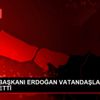 CUMHURBAŞKANI ERDOĞAN VATANDAŞLARLA SOHBET ETTİ CUMHURBAŞKANI ERDOĞAN VATANDAŞLARLA SOHBET ETTİ
