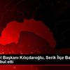 CHP Genel Başkanı Kılıçdaroğlu, Serik İlçe Bakanı ...