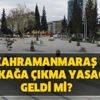 Kahramanmaraş sokağa çıkma yasağı geldi mi? Kahramanmaraş Valiliği kararları nelerdir? Kahramanmaraş sokağa çıkma yasağı geldi mi? Kahramanmaraş Valiliği kararları nelerdir?