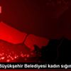 İstanbul Büyükşehir Belediyesi kadın sığınmaevi açacak