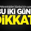 Meteorolojiden İstanbul için uyarı!