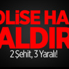 Polise Hain Saldırı: 2 Şehit, 3 Yaralı! Polise Hain Saldırı: 2 Şehit, 3 Yaralı!