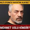 Mehmet Uslu kimdir dizileri nelerdir son dakika Oyuncu Mehmet Uslu kaç yaşında neden öldü