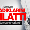 O Vatandaş Yaşadıklarını Anlattı O Vatandaş Yaşadıklarını Anlattı