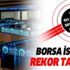 Son dakika: Borsa İstanbul rekor tazeledi! Yılın en yüksek seviyesini gördü