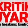 Kritik uyarı! Banka hesabınızı kontrol edin Kritik uyarı! Banka hesabınızı kontrol edin