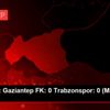 Süper Lig: Gaziantep FK: 0 Trabzonspor: 0 (Maç devam ...
